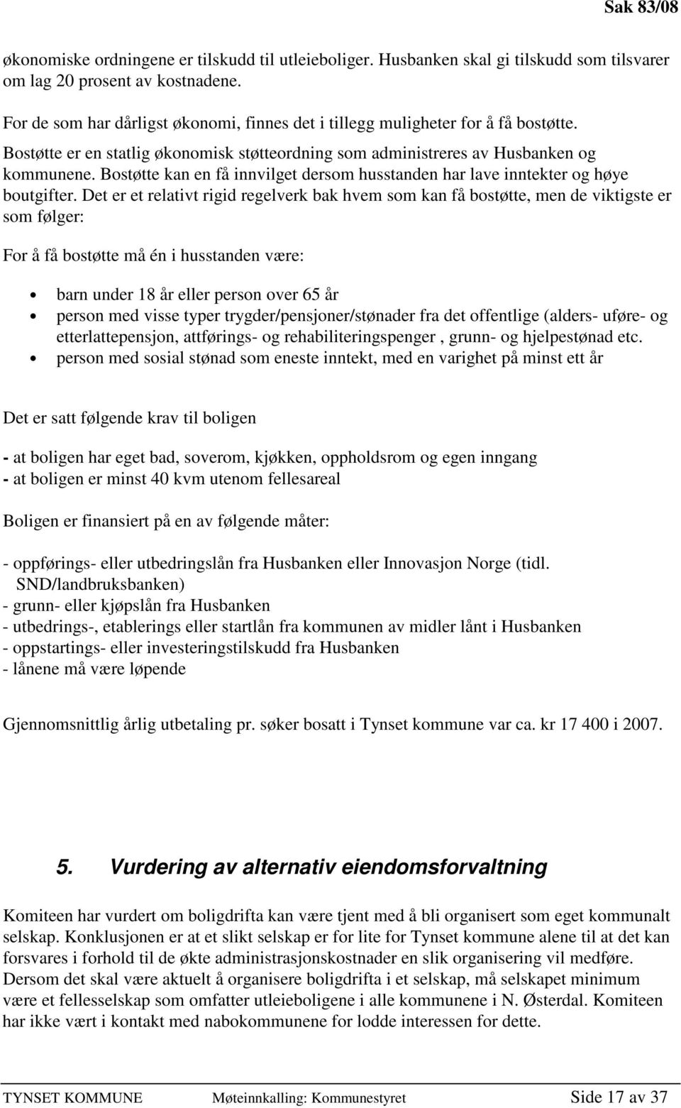 Bostøtte kan en få innvilget dersom husstanden har lave inntekter og høye boutgifter.