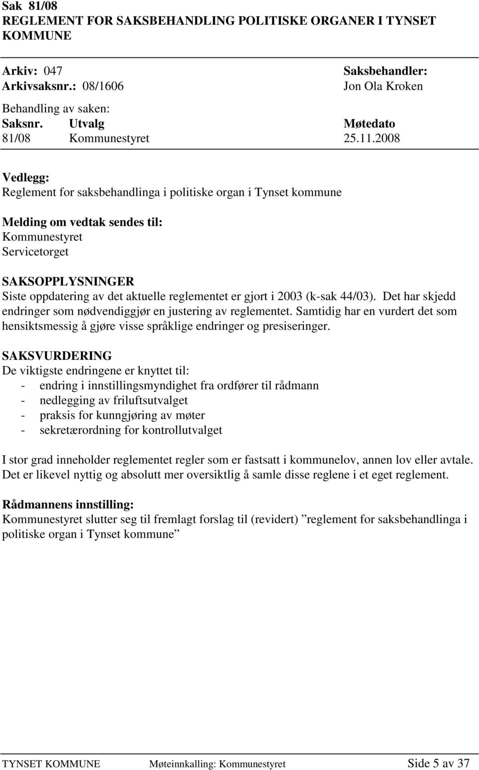 2008 Vedlegg: Reglement for saksbehandlinga i politiske organ i Tynset kommune Melding om vedtak sendes til: Kommunestyret Servicetorget SAKSOPPLYSNINGER Siste oppdatering av det aktuelle reglementet