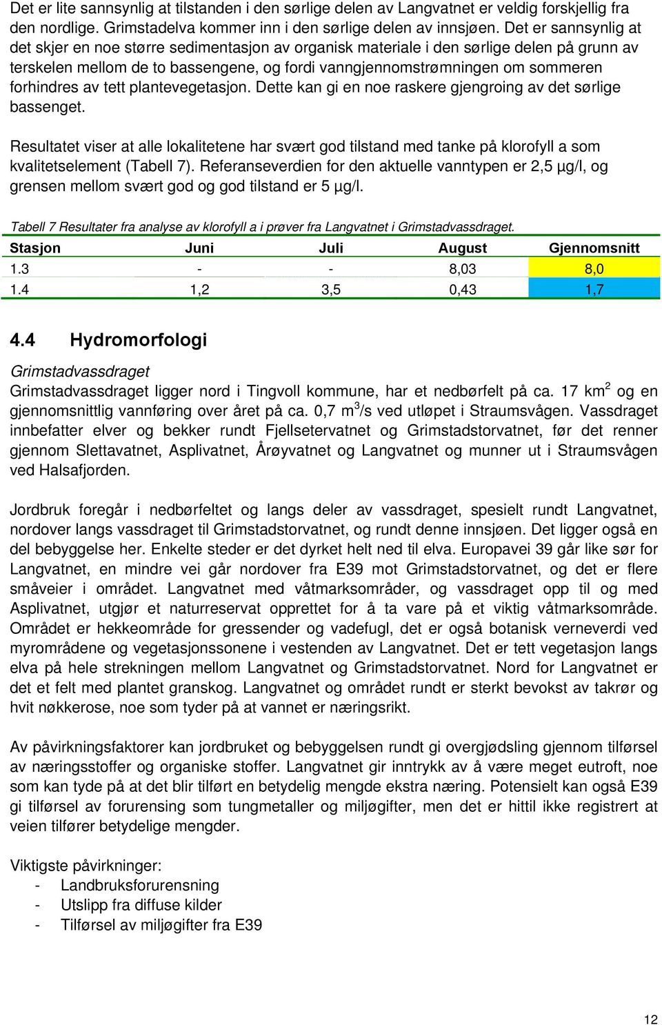 forhindres av tett plantevegetasjon. Dette kan gi en noe raskere gjengroing av det sørlige bassenget.