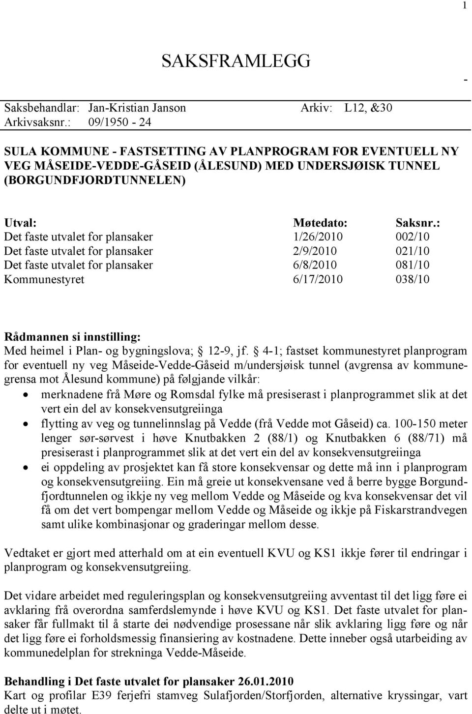 : Det faste utvalet for plansaker 1/26/2010 002/10 Det faste utvalet for plansaker 2/9/2010 021/10 Det faste utvalet for plansaker 6/8/2010 081/10 Kommunestyret 6/17/2010 038/10 Rådmannen si