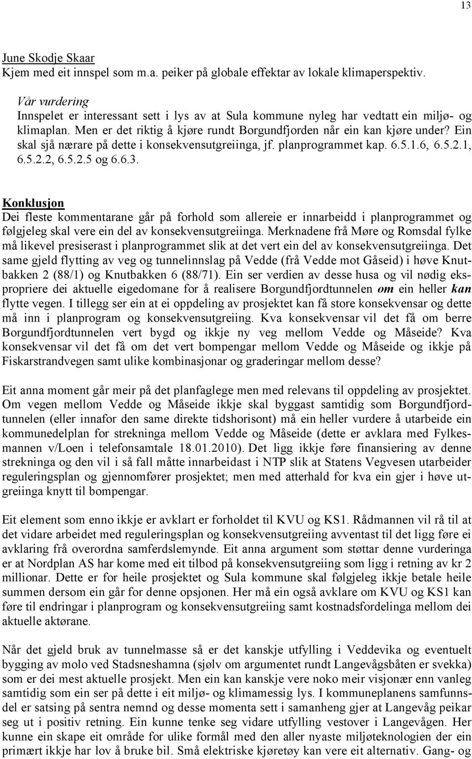 Ein skal sjå nærare på dette i konsekvensutgreiinga, jf. planprogrammet kap. 6.5.1.6, 6.5.2.1, 6.5.2.2, 6.5.2.5 og 6.6.3.