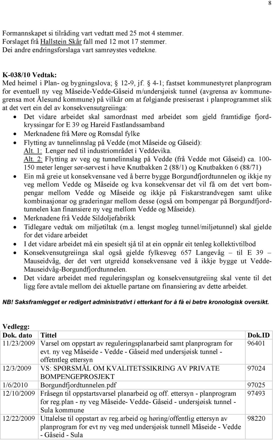 4-1; fastset kommunestyret planprogram for eventuell ny veg Måseide-Vedde-Gåseid m/undersjøisk tunnel (avgrensa av kommunegrensa mot Ålesund kommune) på vilkår om at følgjande presiserast i