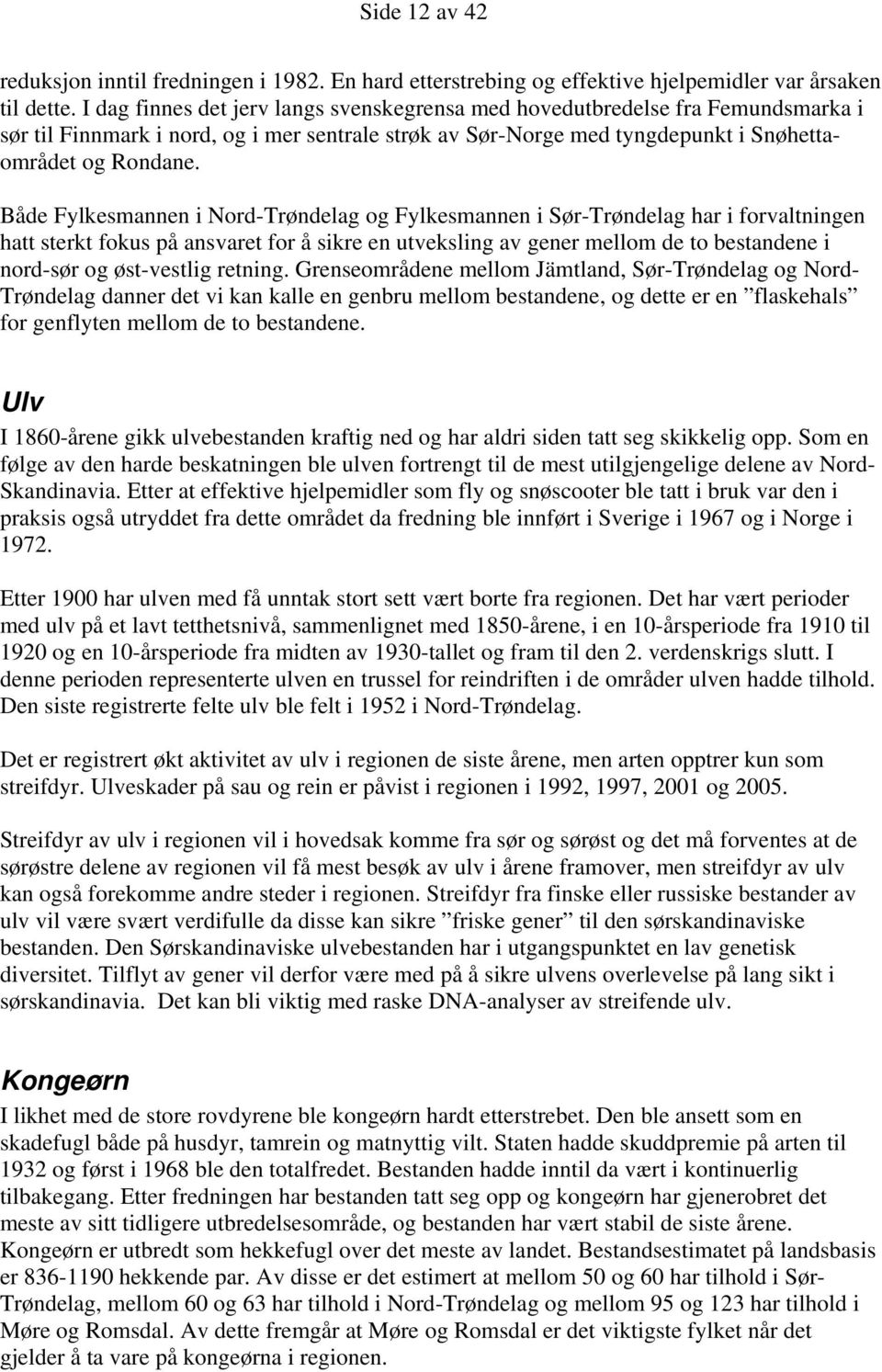 Både Fylkesmannen i Nord-Trøndelag og Fylkesmannen i Sør-Trøndelag har i forvaltningen hatt sterkt fokus på ansvaret for å sikre en utveksling av gener mellom de to bestandene i nord-sør og