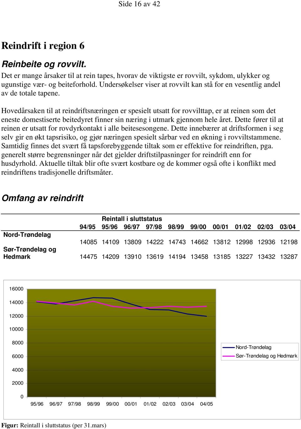 Hovedårsaken til at reindriftsnæringen er spesielt utsatt for rovvilttap, er at reinen som det eneste domestiserte beitedyret finner sin næring i utmark gjennom hele året.