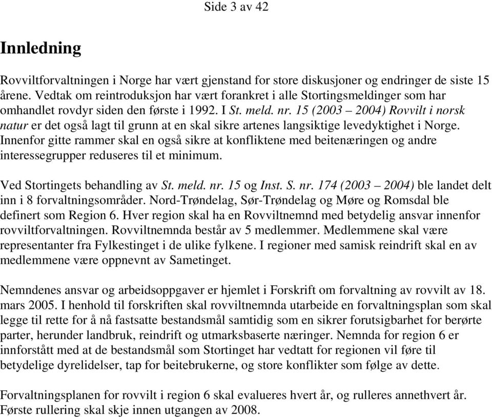 15 (2003 2004) Rovvilt i norsk natur er det også lagt til grunn at en skal sikre artenes langsiktige levedyktighet i Norge.