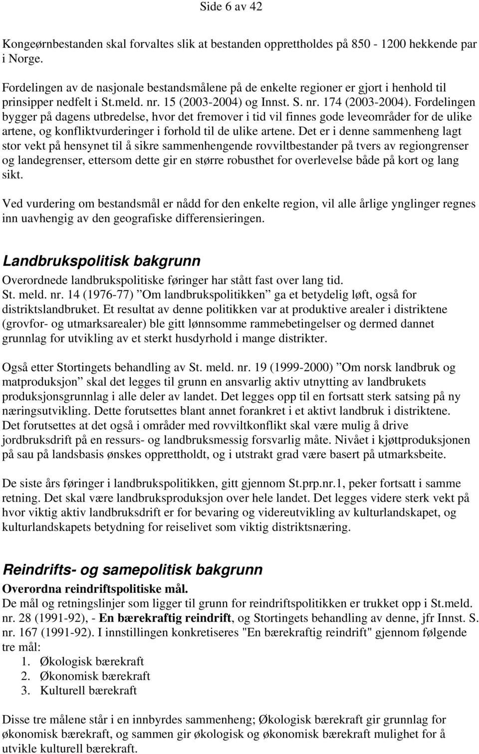 Fordelingen bygger på dagens utbredelse, hvor det fremover i tid vil finnes gode leveområder for de ulike artene, og konfliktvurderinger i forhold til de ulike artene.