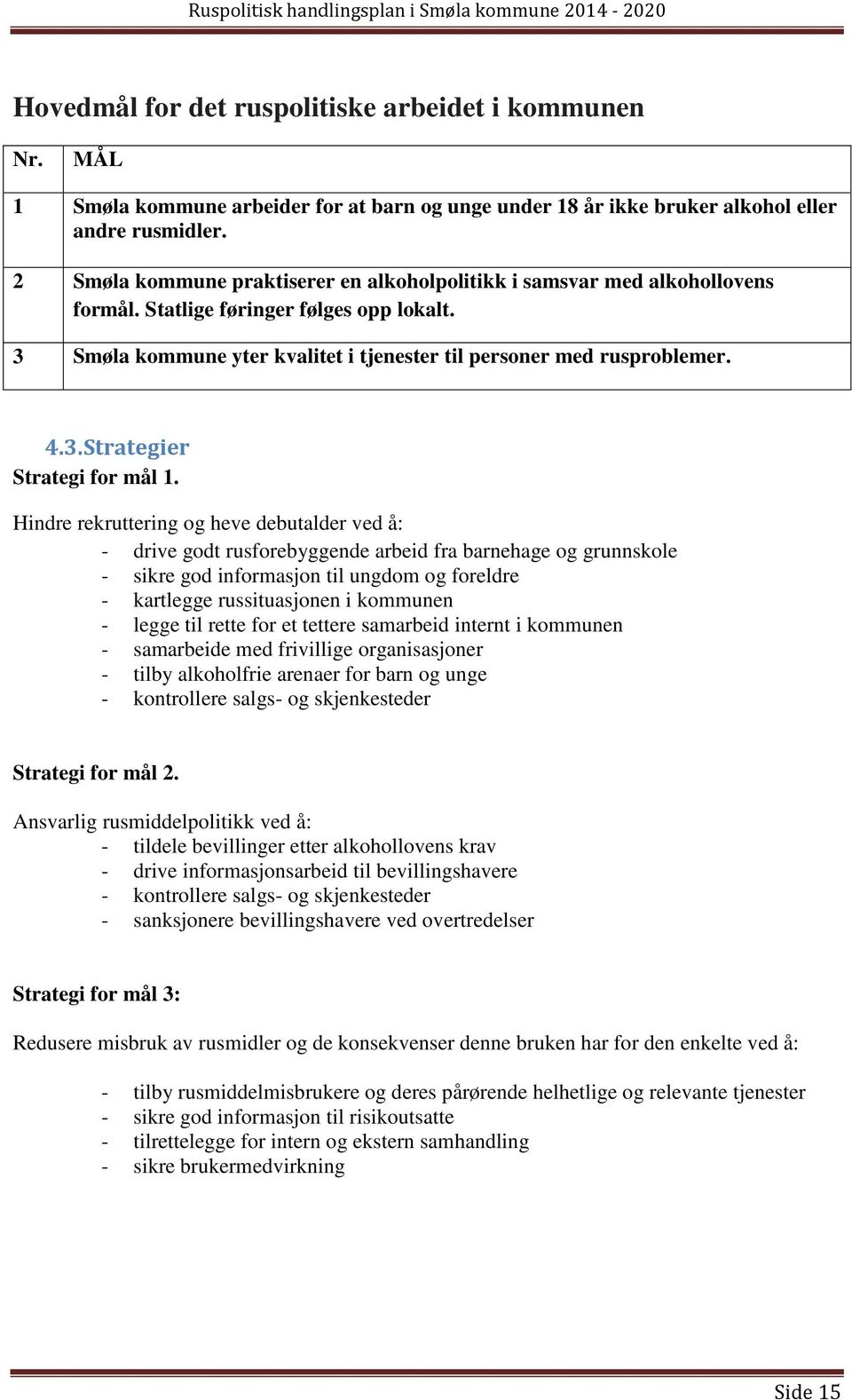 Hindre rekruttering og heve debutalder ved å: - drive godt rusforebyggende arbeid fra barnehage og grunnskole - sikre god informasjon til ungdom og foreldre - kartlegge russituasjonen i kommunen -