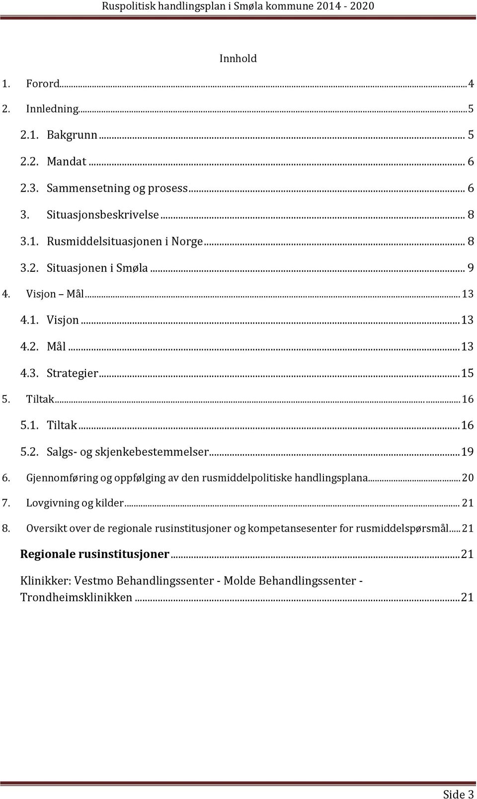 .. 19 6. Gjennomføring og oppfølging av den rusmiddelpolitiske handlingsplana... 20 7. Lovgivning og kilder... 21 8.