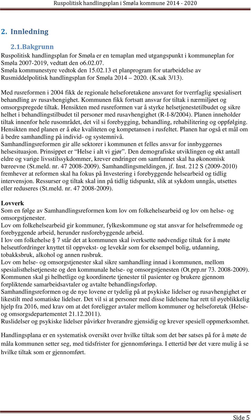 Med rusreformen i 2004 fikk de regionale helseforetakene ansvaret for tverrfaglig spesialisert behandling av rusavhengighet.