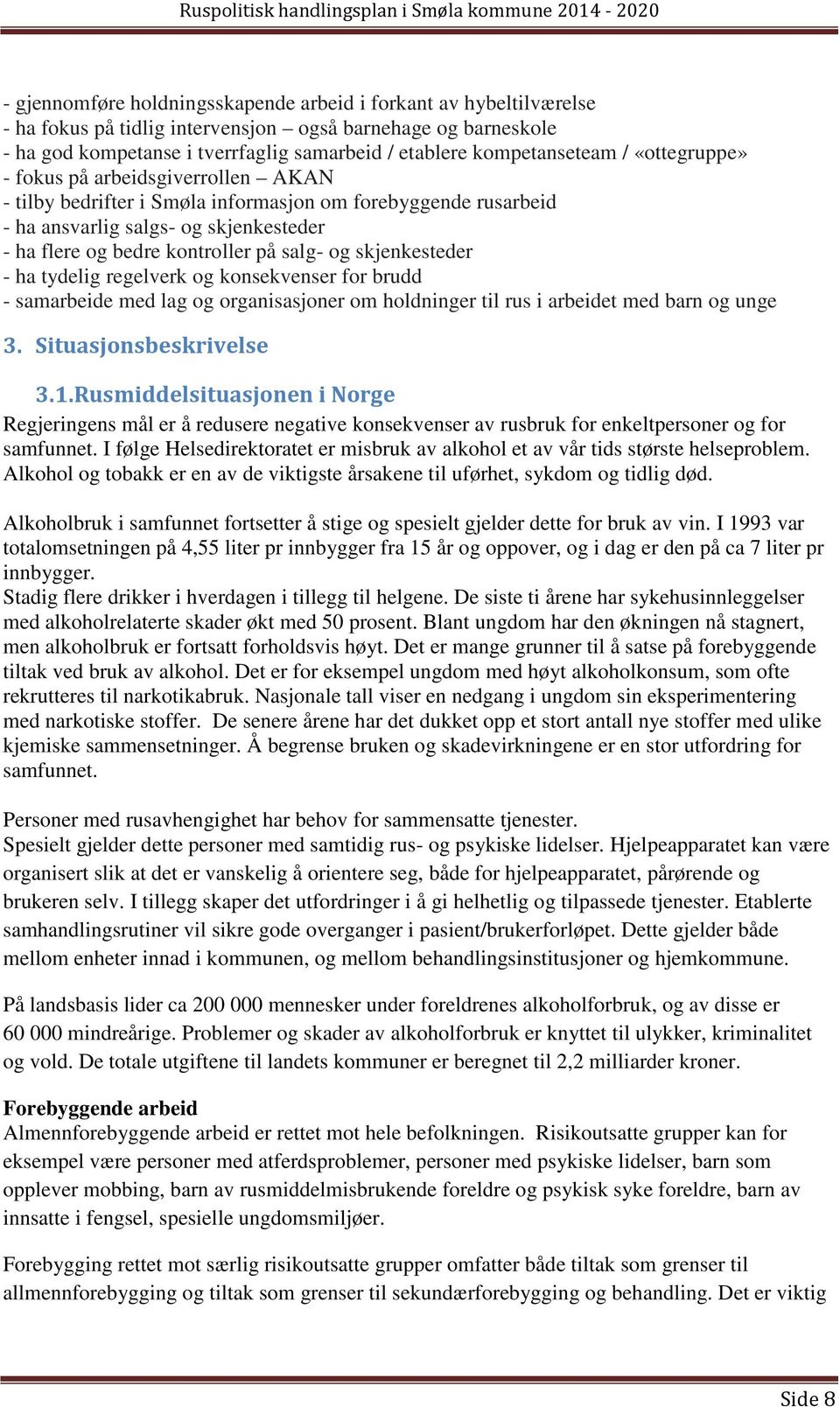 på salg- og skjenkesteder - ha tydelig regelverk og konsekvenser for brudd - samarbeide med lag og organisasjoner om holdninger til rus i arbeidet med barn og unge 3. Situasjonsbeskrivelse 3.1.