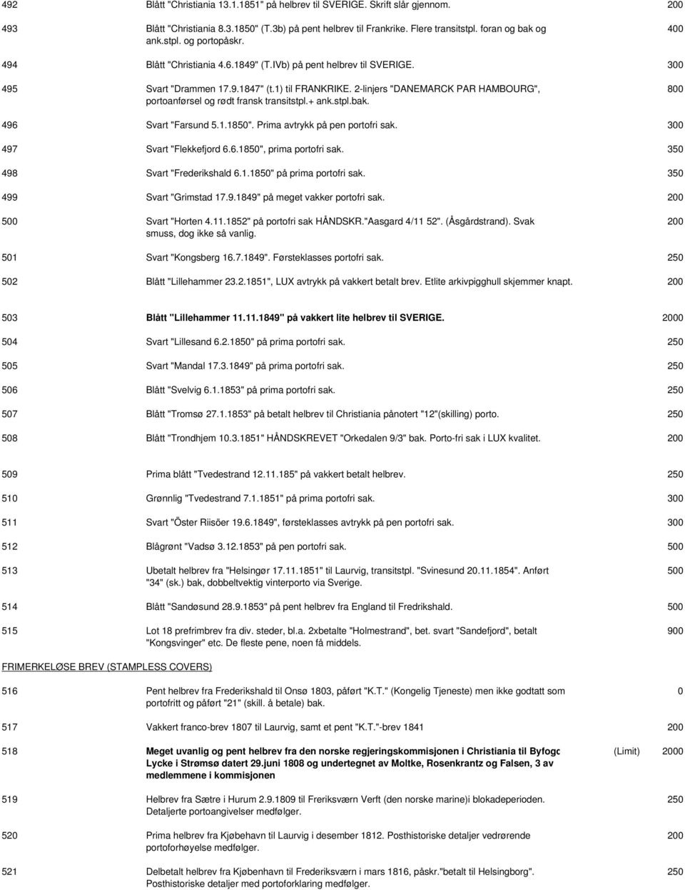 + ank.stpl.bak. 800 496 Svart "Farsund 5.1.1850". Prima avtrykk på pen portofri sak. 497 Svart "Flekkefjord 6.6.1850", prima portofri sak. 350 498 Svart "Frederikshald 6.1.1850" på prima portofri sak.