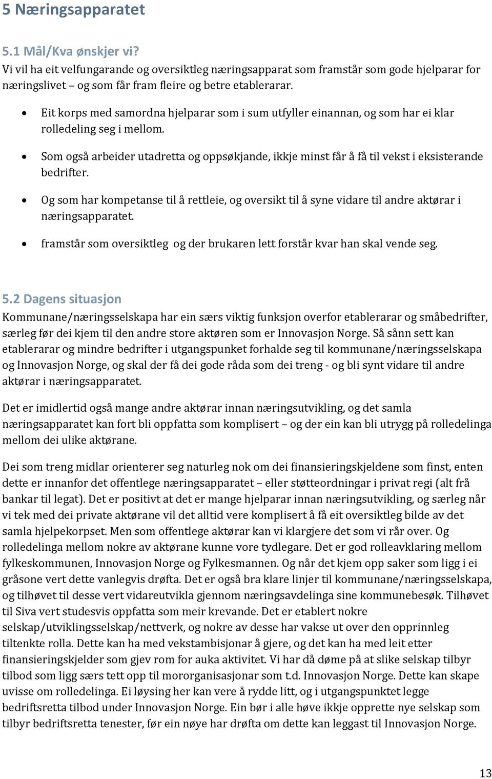 Og sm har kmpetanse til å rettleie, g versikt til å syne vidare til andre aktørar i næringsapparatet. framstår sm versiktleg g der brukaren lett frstår kvar han skal vende seg. 5.