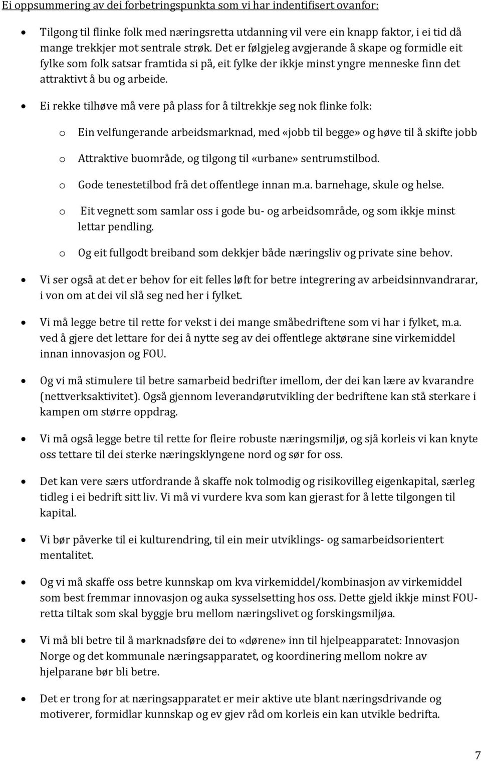 Ei rekke tilhøve må vere på plass fr å tiltrekkje seg nk flinke flk: Ein velfungerande arbeidsmarknad, med «jbb til begge» g høve til å skifte jbb Attraktive bumråde, g tilgng til «urbane»