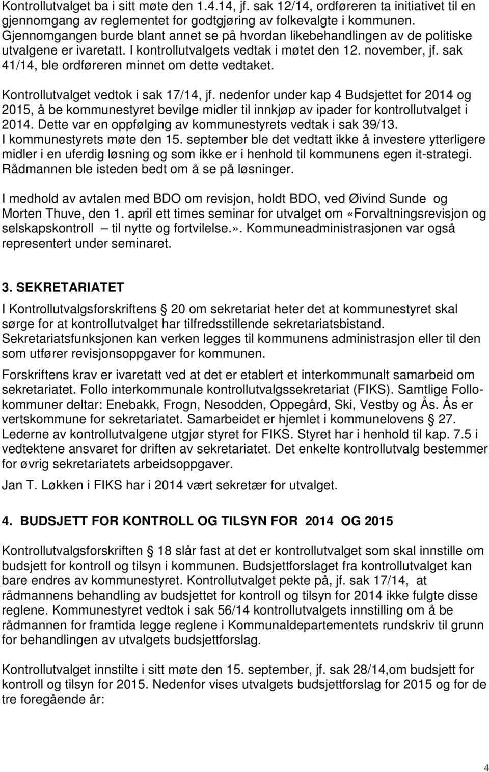 sak 41/14, ble ordføreren minnet om dette vedtaket. Kontrollutvalget vedtok i sak 17/14, jf.