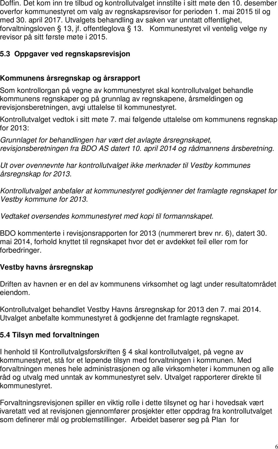 3 Oppgaver ved regnskapsrevisjon Kommunens årsregnskap og årsrapport Som kontrollorgan på vegne av kommunestyret skal kontrollutvalget behandle kommunens regnskaper og på grunnlag av regnskapene,