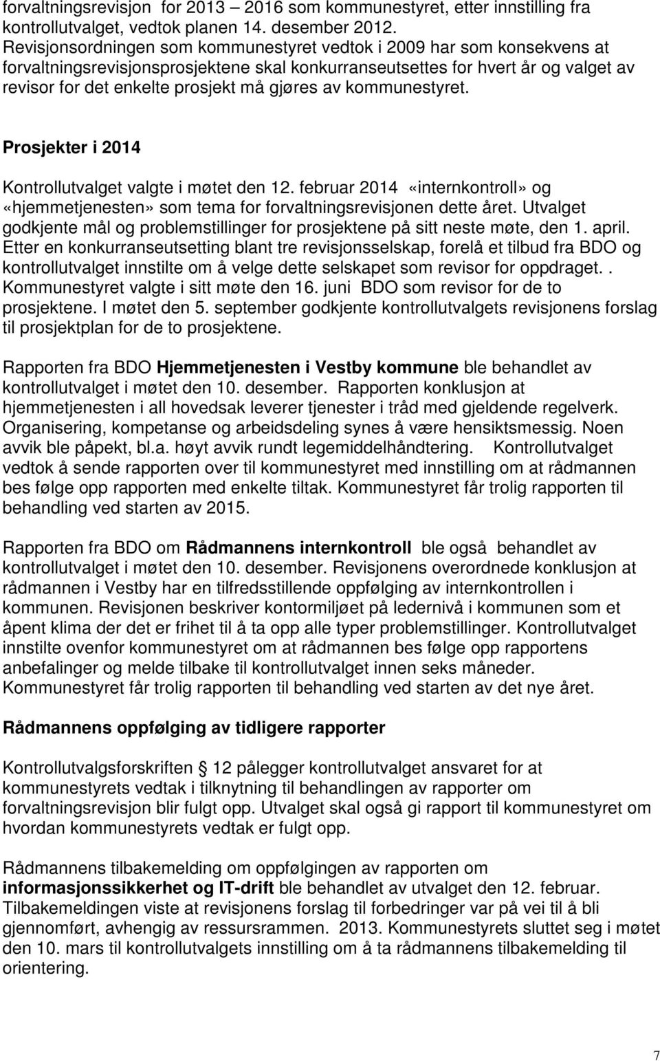 av kommunestyret. Prosjekter i 2014 Kontrollutvalget valgte i møtet den 12. februar 2014 «internkontroll» og «hjemmetjenesten» som tema for forvaltningsrevisjonen dette året.