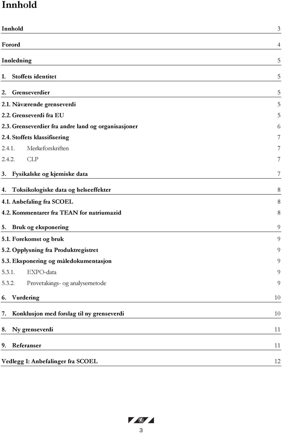 Bruk og eksponering 9 5.1. Forekomst og bruk 9 5.2. Opplysning fra Produktregistret 9 5.3. Eksponering og måledokumentasjon 9 5.3.1. EXPO-data 9 5.3.2. Prøvetakings- og analysemetode 9 6.