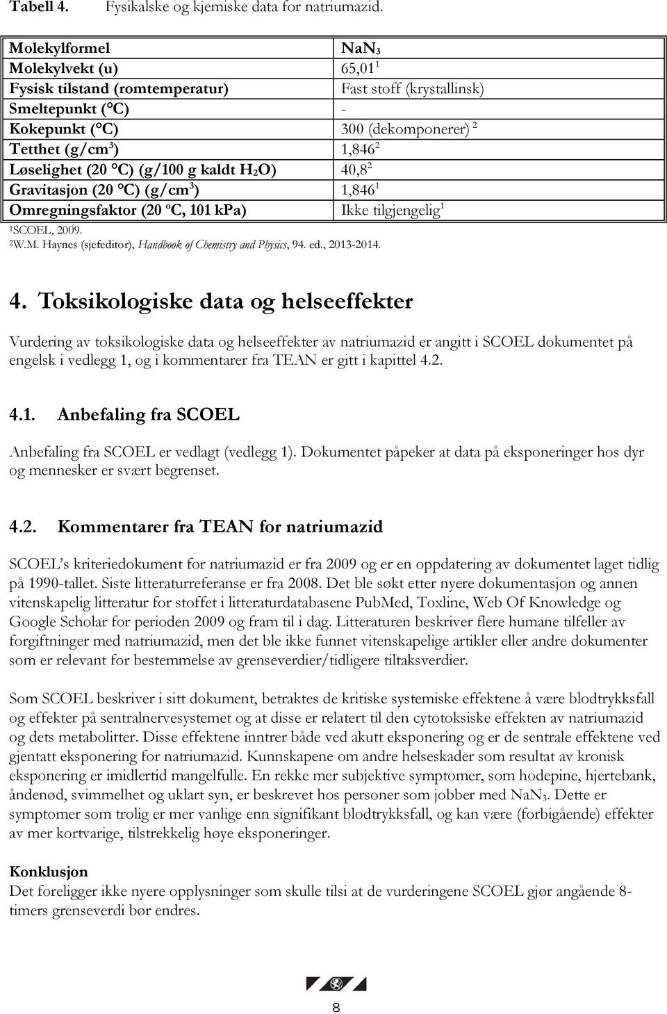 C) (g/100 g kaldt H 2 O) 40,8 2 Gravitasjon (20 C) (g/cm 3 ) 1,846 1 Omregningsfaktor (20 o C, 101 kpa) Ikke tilgjengelig 1 1SCOEL, 2009. 2W.M.