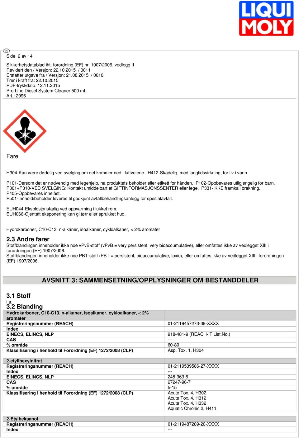 P301+P310-VED SVELGING: Kontakt umiddelbart et GIFTINFORMASJONSSENTER eller lege. P331-IKKE framkall brekning. P405-Oppbevares innelåst.