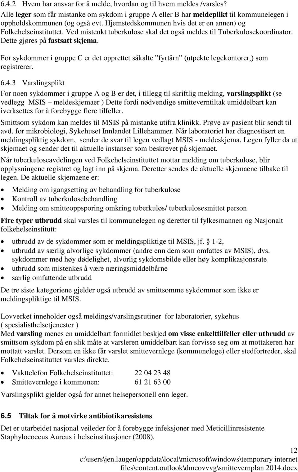 For sykdommer i gruppe C er det opprettet såkalte fyrtårn (utpekte legekontorer,) som registrerer. 6.4.