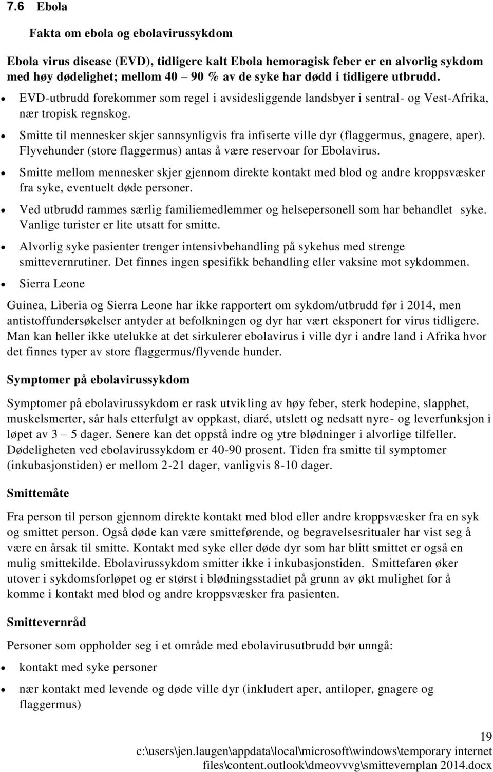 Smitte til mennesker skjer sannsynligvis fra infiserte ville dyr (flaggermus, gnagere, aper). Flyvehunder (store flaggermus) antas å være reservoar for Ebolavirus.