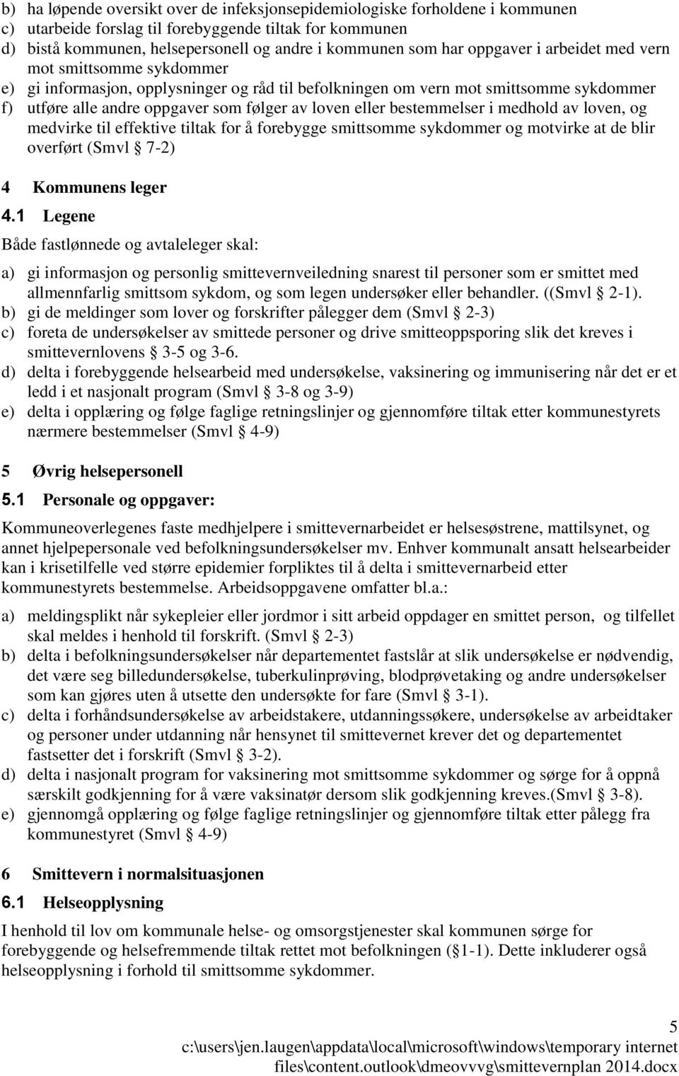 bestemmelser i medhold av loven, og medvirke til effektive tiltak for å forebygge smittsomme sykdommer og motvirke at de blir overført (Smvl 7-2) 4 Kommunens leger 4.