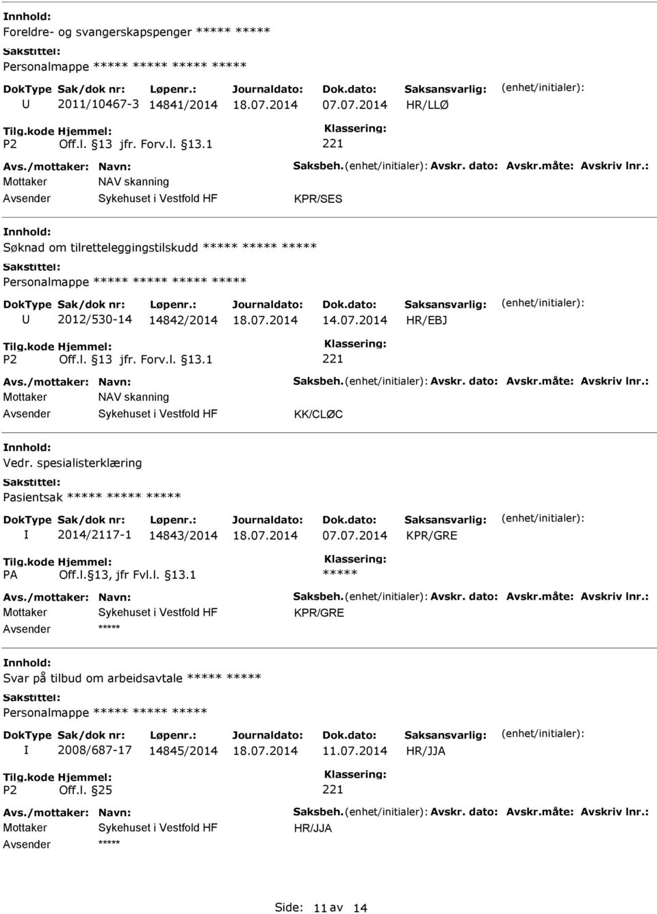 dato: Avskr.måte: Avskriv lnr.: Mottaker NAV skanning KK/CLØC Vedr. spesialisterklæring Pasientsak 2014/2117-1 14843/2014 07.07.2014 Avs./mottaker: Navn: Saksbeh.