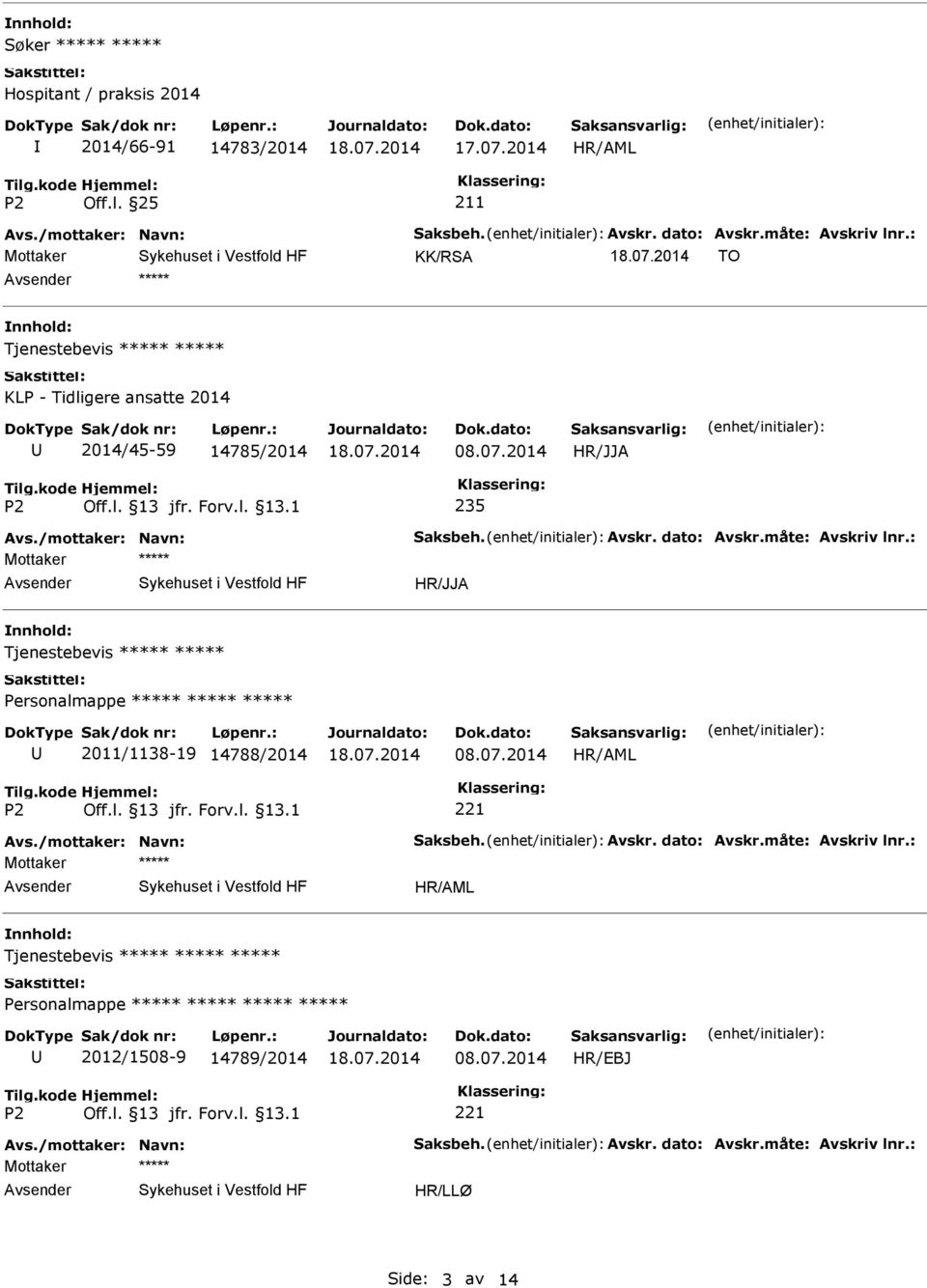 måte: Avskriv lnr.: Mottaker Tjenestebevis Personalmappe 2011/1138-19 14788/2014 08.07.2014 Avs./mottaker: Navn: Saksbeh. Avskr. dato: Avskr.