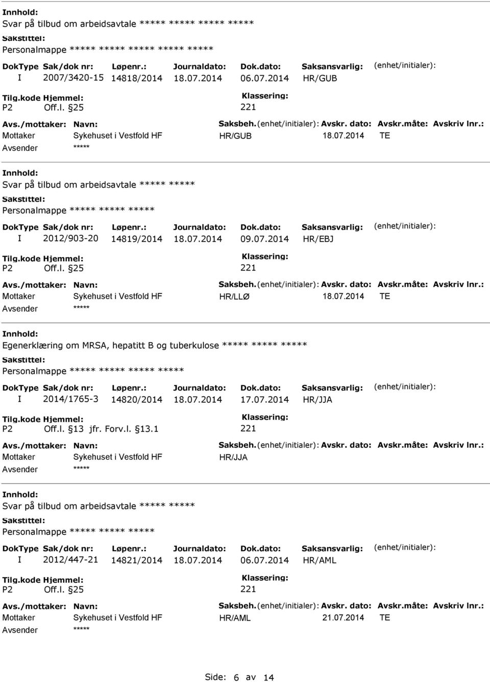 : TE Egenerklæring om MRSA, hepatitt B og tuberkulose Personalmappe 2014/1765-3 14820/2014 17.07.2014 Avs./mottaker: Navn: Saksbeh. Avskr. dato: Avskr.