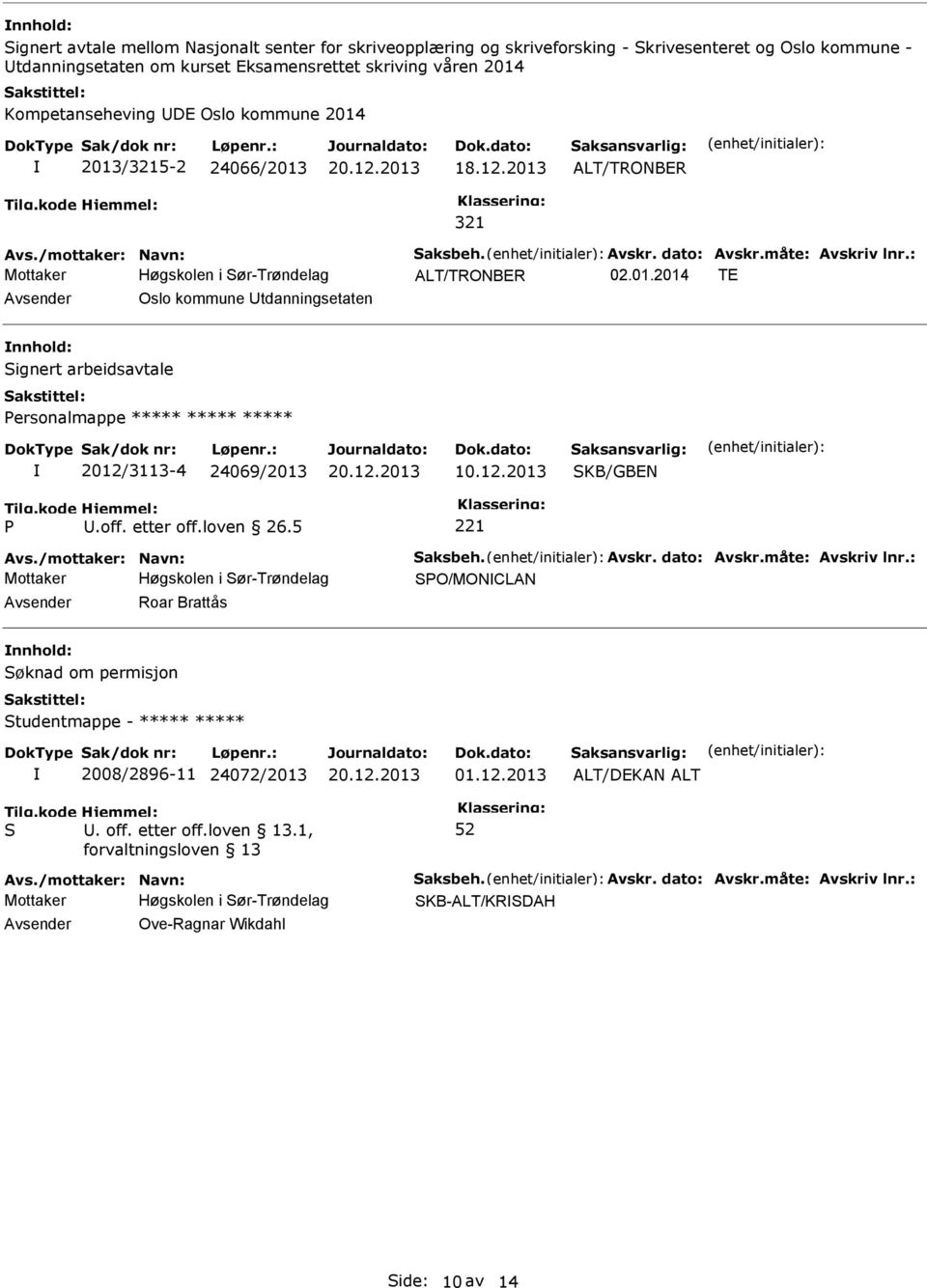 12.2013 KB/GBEN P U.off. etter off.loven 26.5 221 PO/MONCLAN Avsender Roar Brattås nnhold: øknad om permisjon tudentmappe - ***** ***** 2008/2896-11 24072/2013 01.