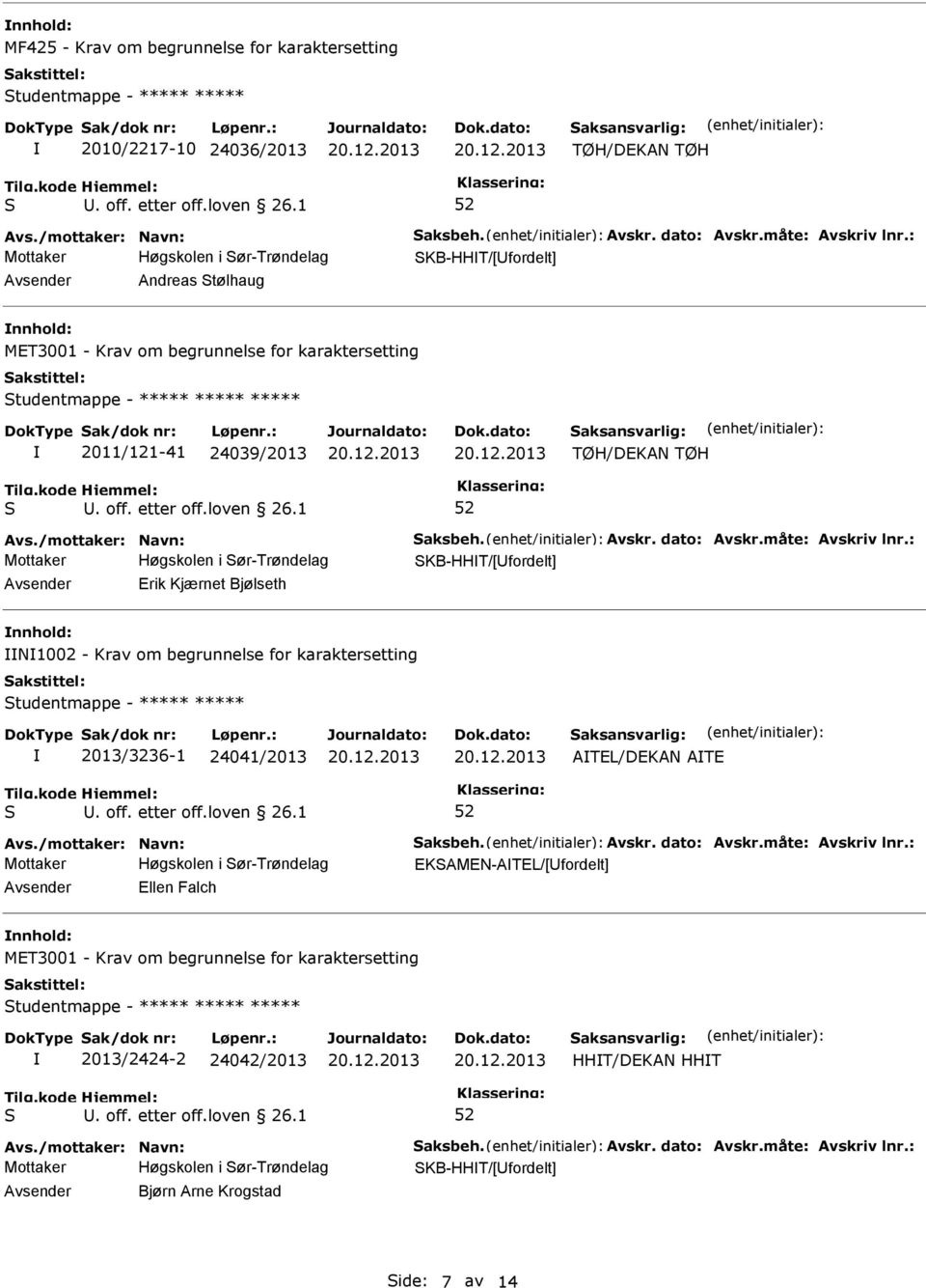 nnhold: N1002 - Krav om begrunnelse for karaktersetting tudentmappe - ***** ***** 2013/3236-1 24041/2013 ATEL/DEKAN ATE EKAMEN-ATEL/[Ufordelt] Avsender Ellen Falch nnhold: