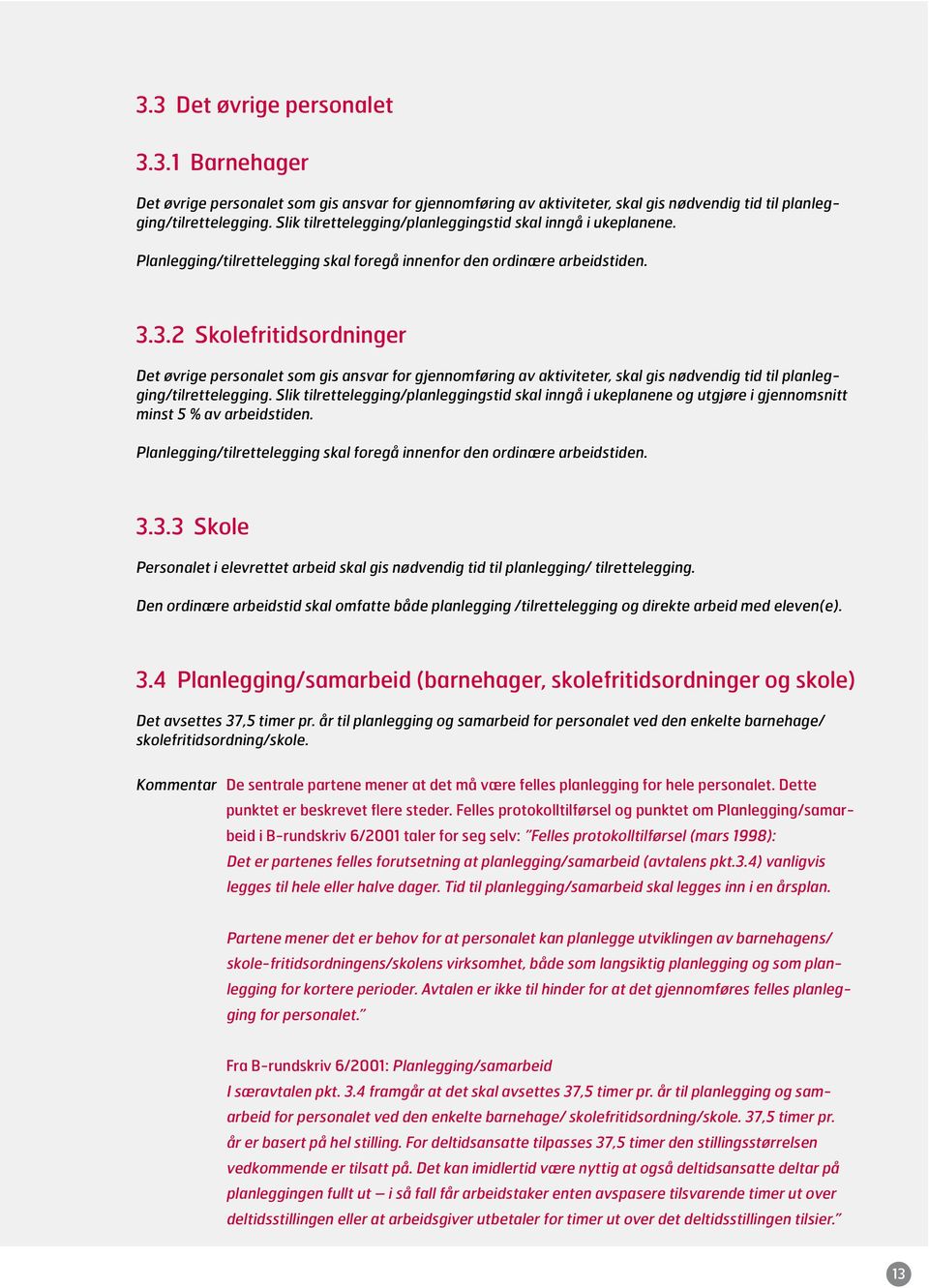 3.2 Skolefritidsordninger Det øvrige personalet som gis ansvar for gjennomføring av aktiviteter, skal gis nødvendig tid til planlegging/tilrettelegging.