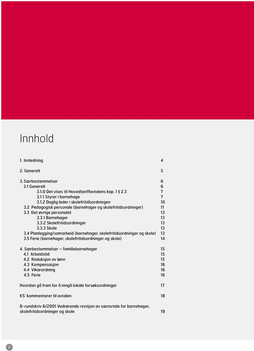 4 Planlegging/samarbeid (barnehager, skolefritidsordninger og skole) 13 3.5 Ferie (barnehager, skolefritidsordninger og skole) 14 4. Særbestemmelser familiebarnehager 15 4.1 Arbeidstid 15 4.