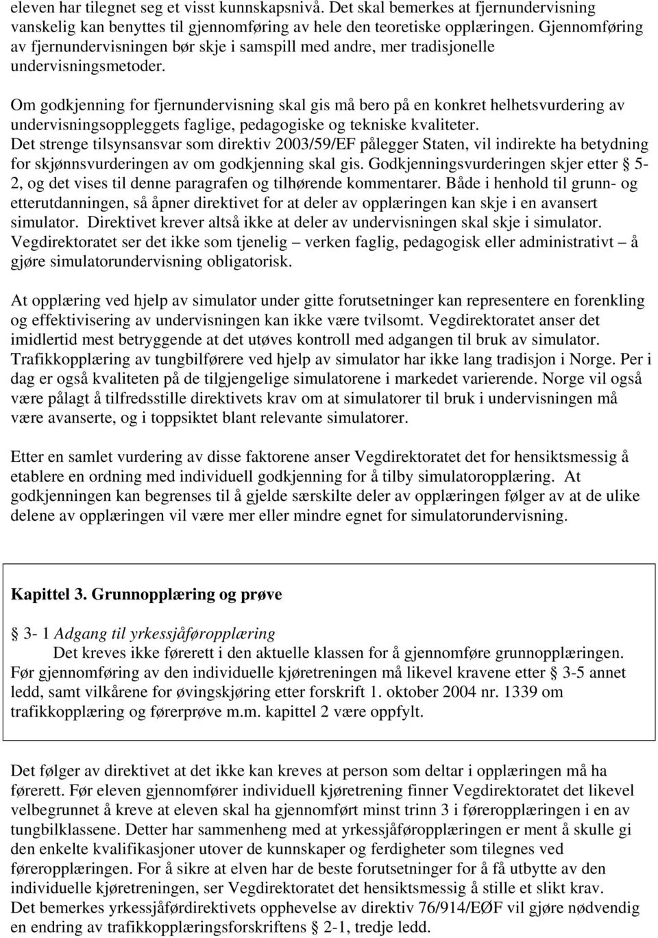 Om godkjenning for fjernundervisning skal gis må bero på en konkret helhetsvurdering av undervisningsoppleggets faglige, pedagogiske og tekniske kvaliteter.