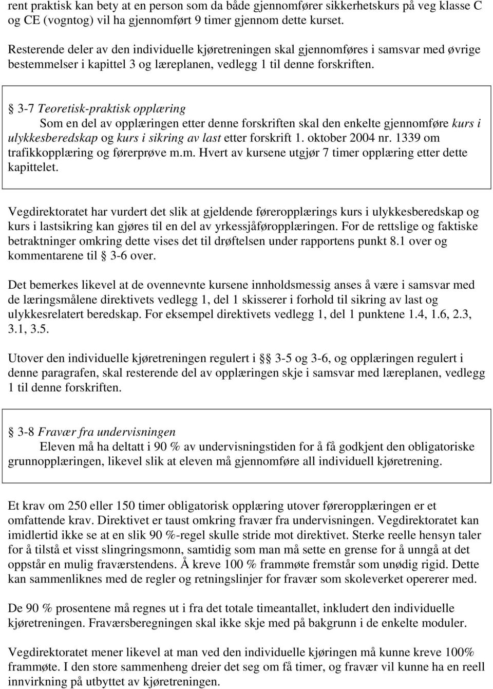 3-7 Teoretisk-praktisk opplæring Som en del av opplæringen etter denne forskriften skal den enkelte gjennomføre kurs i ulykkesberedskap og kurs i sikring av last etter forskrift 1. oktober 2004 nr.