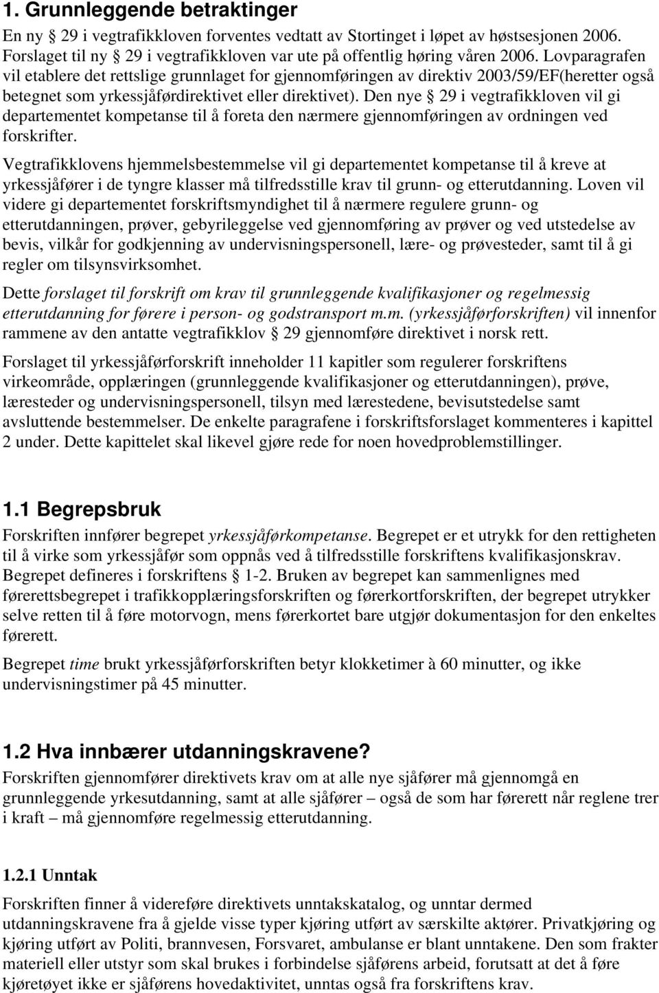 Den nye 29 i vegtrafikkloven vil gi departementet kompetanse til å foreta den nærmere gjennomføringen av ordningen ved forskrifter.