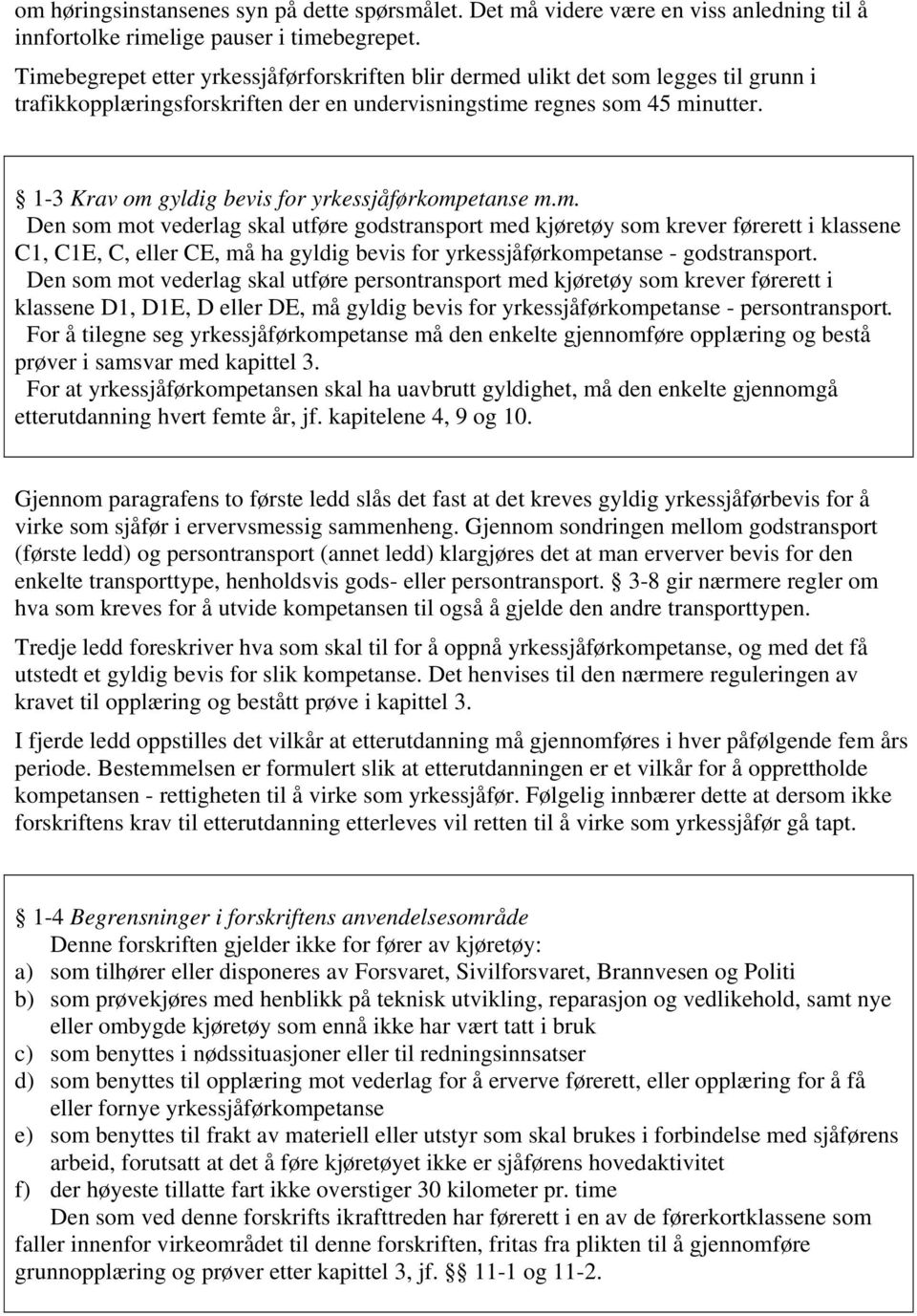 1-3 Krav om gyldig bevis for yrkessjåførkompetanse m.m. Den som mot vederlag skal utføre godstransport med kjøretøy som krever førerett i klassene C1, C1E, C, eller CE, må ha gyldig bevis for yrkessjåførkompetanse - godstransport.