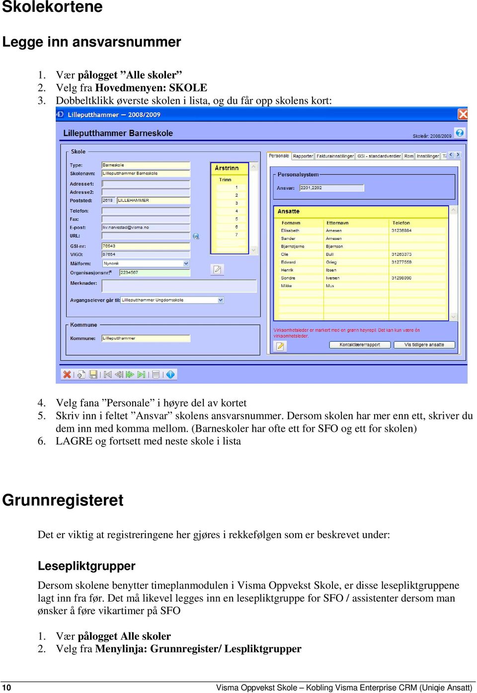 (Barneskoler har ofte ett for SFO og ett for skolen) 6.