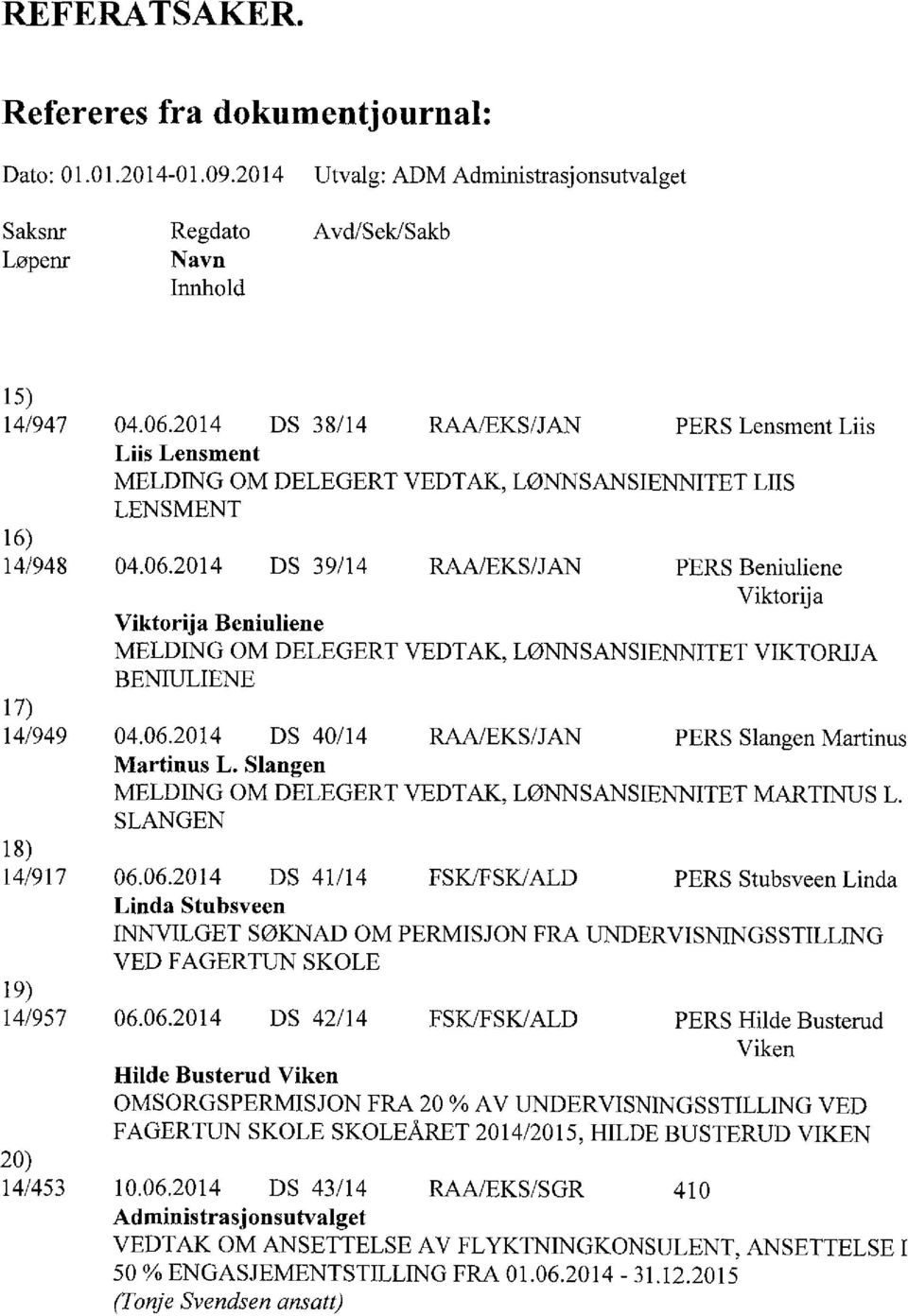 2014 DS 39/14 RAA/EKS/JAN PERS Beniuliene Viktorija Viktorija Beniuliene MELDING OM DELEGERT VEDTAK, LØNNSANSIENNITET VIKTORIJA BENIULIENE 14/949 04.06.