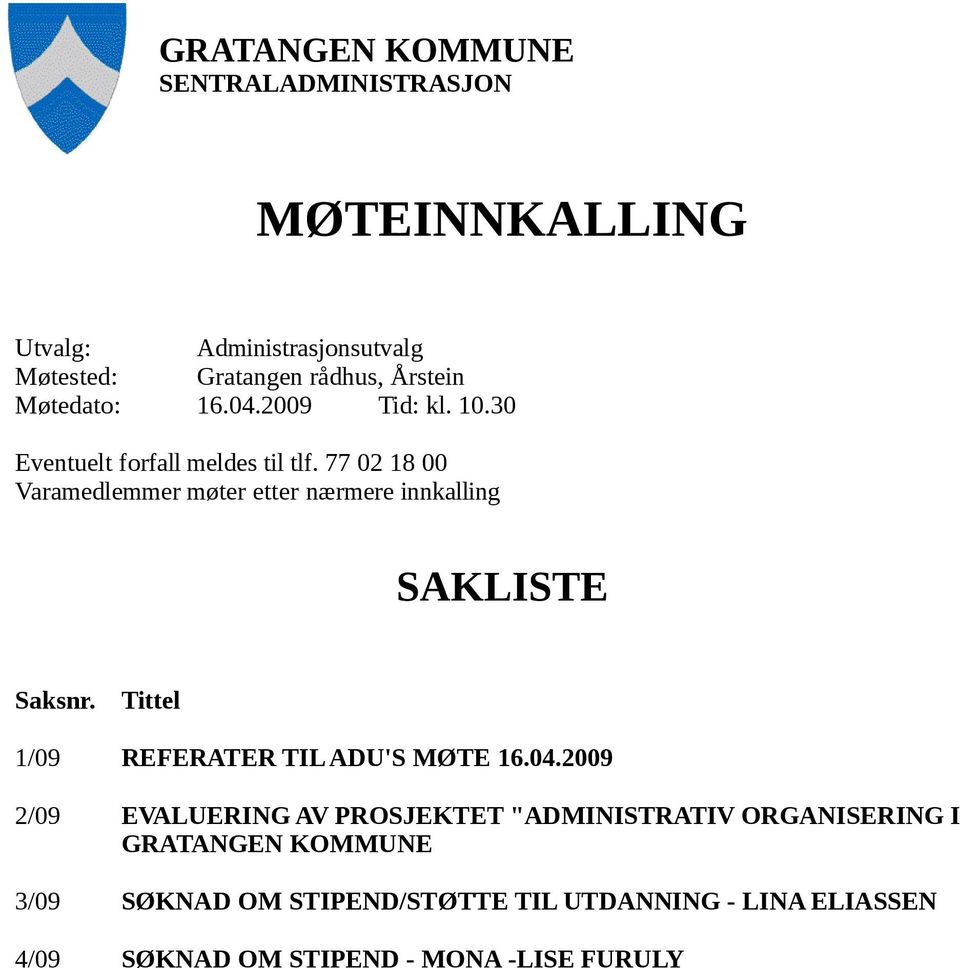 77 02 18 00 Varamedlemmer møter etter nærmere innkalling SAKLISTE Saksnr. Tittel 1/09 REFERATER TIL ADU'S MØTE 16.04.