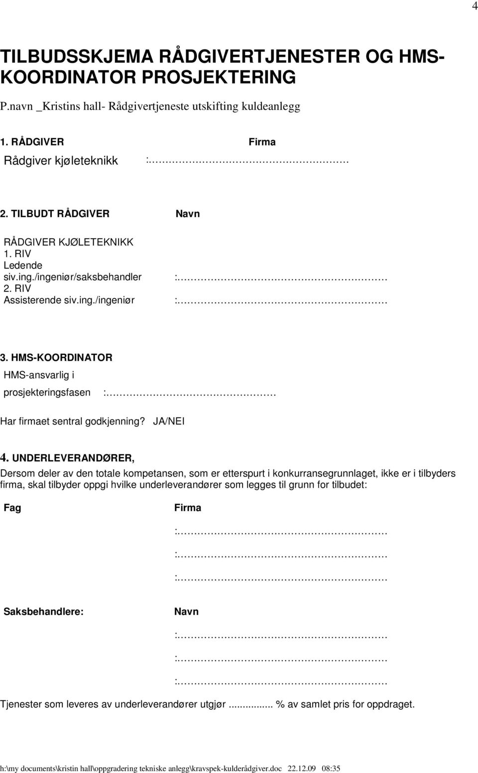 HMS-KOORDINATOR HMS-ansvarlig i prosjekteringsfasen : Har firmaet sentral godkjenning? JA/NEI 4.