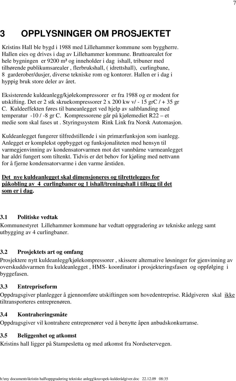 og kontorer. Hallen er i dag i hyppig bruk store deler av året. Eksisterende kuldeanlegg/kjølekompressorer er fra 1988 og er modent for utskifting.