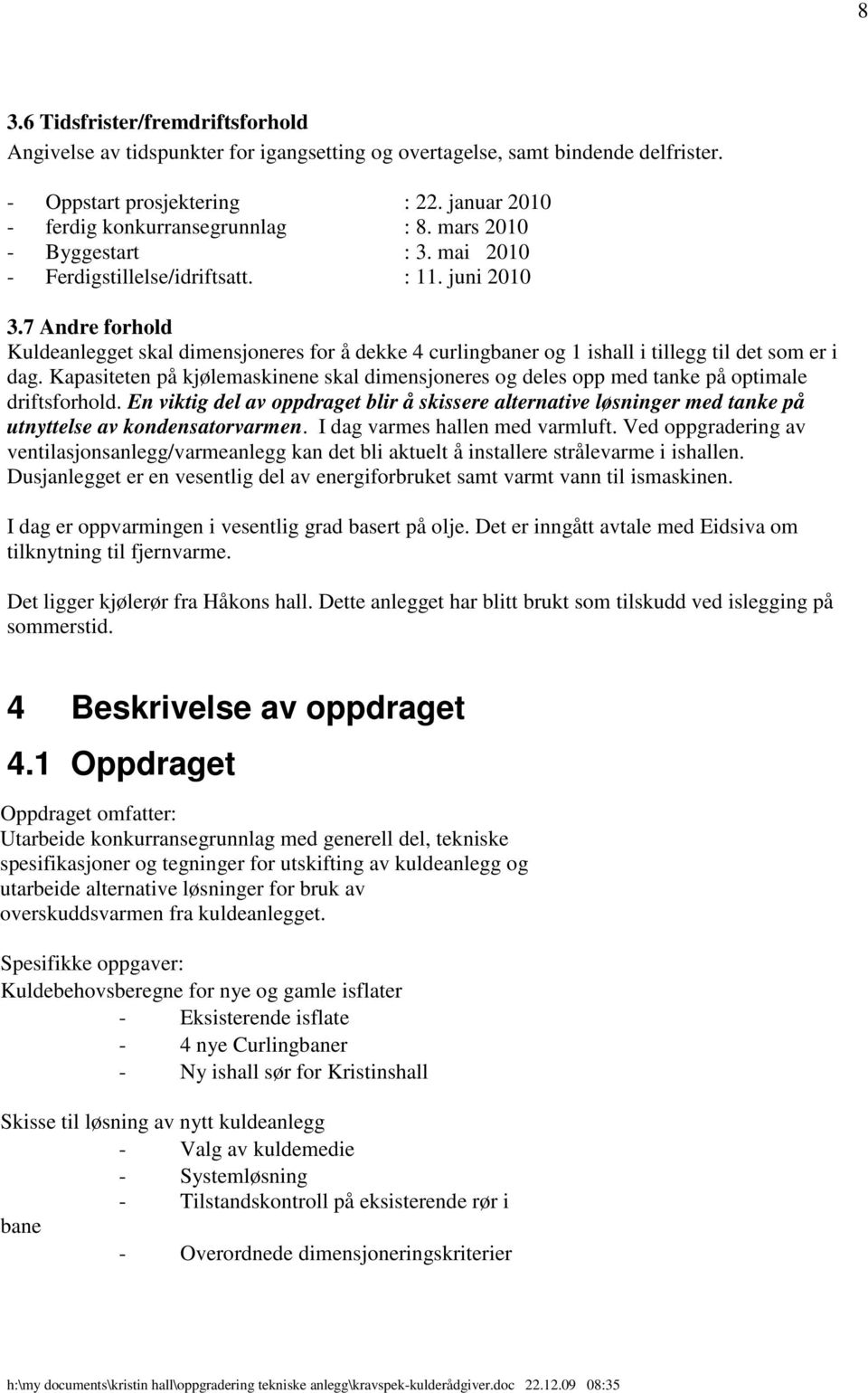 7 Andre forhold Kuldeanlegget skal dimensjoneres for å dekke 4 curlingbaner og 1 ishall i tillegg til det som er i dag.