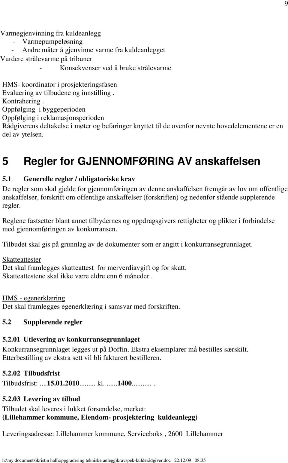 Oppfølging i byggeperioden Oppfølging i reklamasjonsperioden Rådgiverens deltakelse i møter og befaringer knyttet til de ovenfor nevnte hovedelementene er en del av ytelsen.