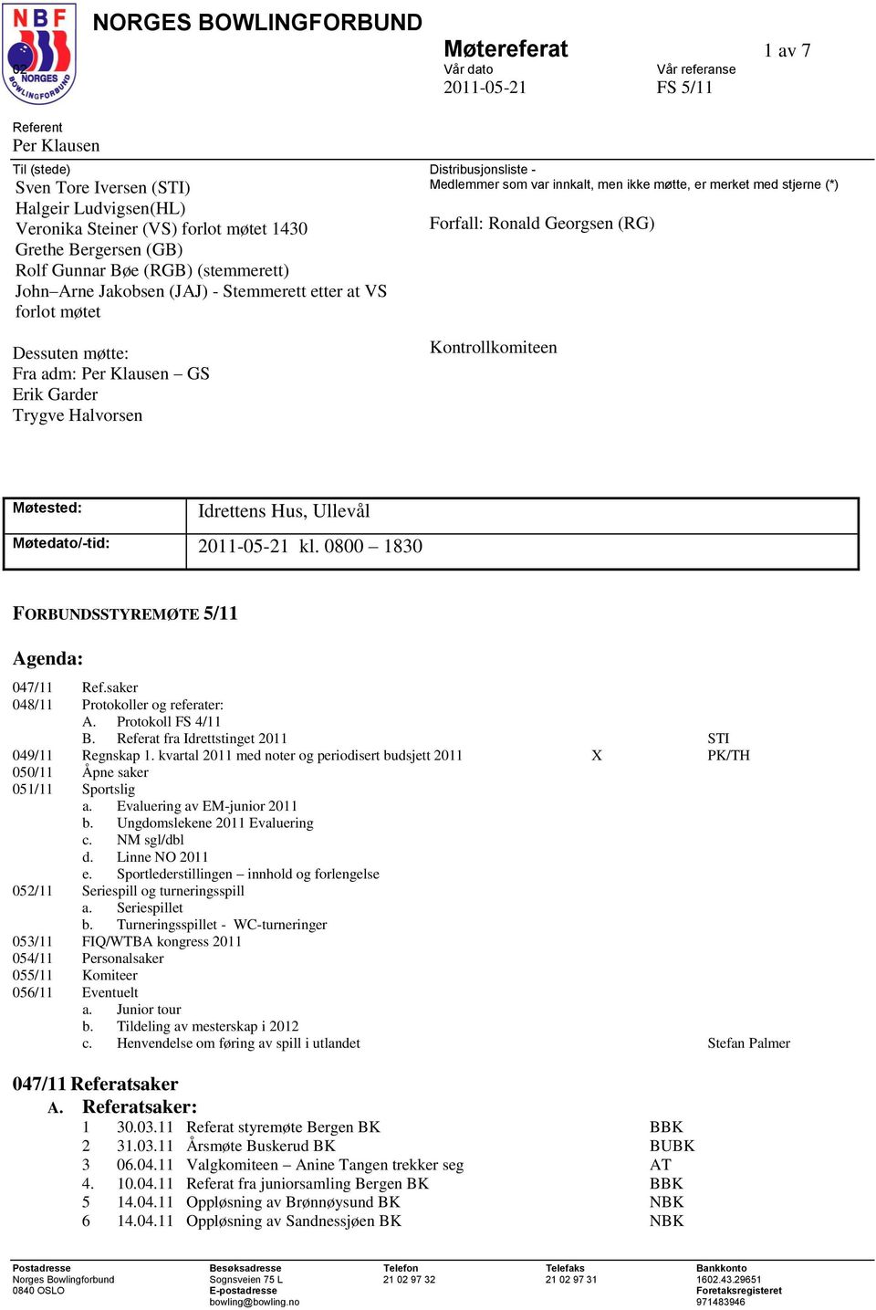 møtet Forfall: Ronald Georgsen (RG) Dessuten møtte: Fra adm: Per Klausen GS Erik Garder Trygve Halvorsen Kontrollkomiteen Møtested: Idrettens Hus, Ullevål Møtedato/-tid: 2011-05-21 kl.