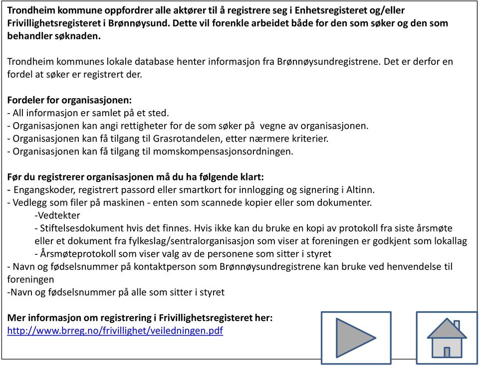 Det er derfor en fordel at søker er registrert der. Fordeler for organisasjonen: - All informasjon er samlet på et sted.