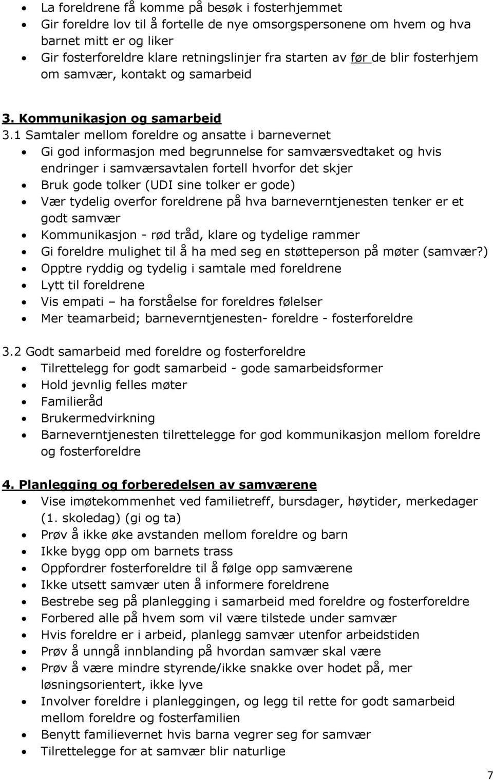 1 Samtaler mellom foreldre og ansatte i barnevernet Gi god informasjon med begrunnelse for samværsvedtaket og hvis endringer i samværsavtalen fortell hvorfor det skjer Bruk gode tolker (UDI sine