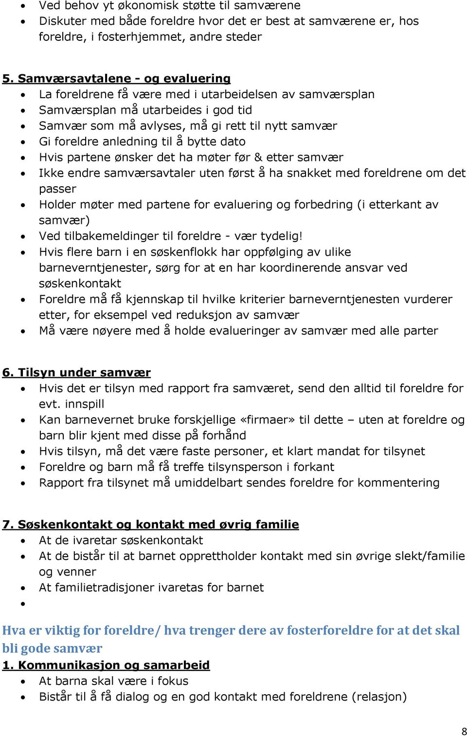 til å bytte dato Hvis partene ønsker det ha møter før & etter samvær Ikke endre samværsavtaler uten først å ha snakket med foreldrene om det passer Holder møter med partene for evaluering og