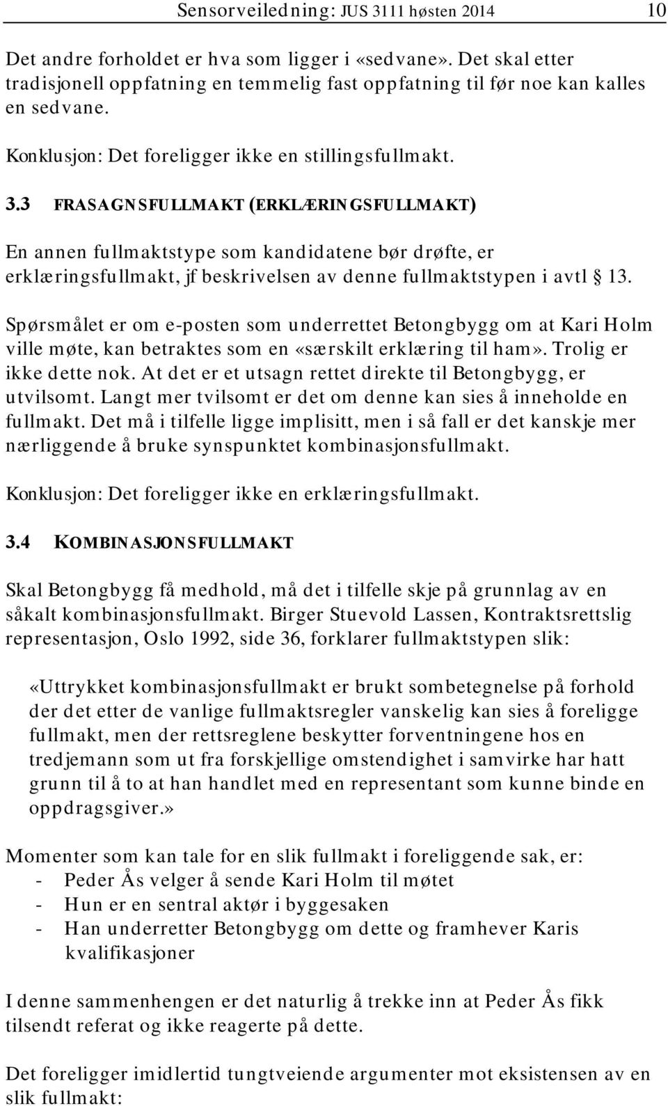 3 FRASAGNSFULLMAKT (ERKLÆRINGSFULLMAKT) En annen fullmaktstype som kandidatene bør drøfte, er erklæringsfullmakt, jf beskrivelsen av denne fullmaktstypen i avtl 13.