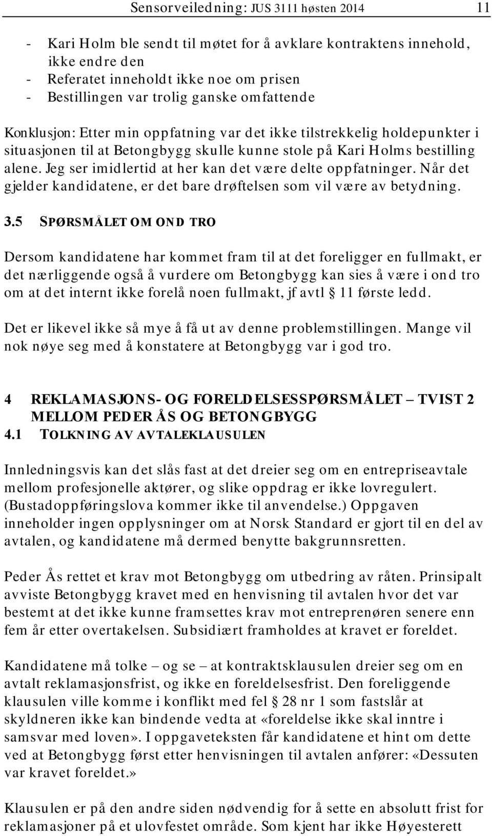 Jeg ser imidlertid at her kan det være delte oppfatninger. Når det gjelder kandidatene, er det bare drøftelsen som vil være av betydning. 3.